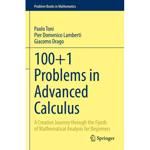 100+1 Problems in Advanced Calculus: A Creative Journey Through the Fjords of Mathematical Analysis for Beginners