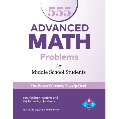 555 Advanced Math Problems for Middle School Students: 450 Algebra Questions and 105 Geometry Questions