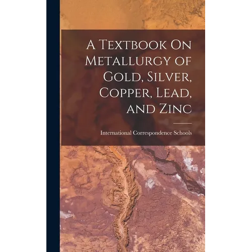 A Textbook On Metallurgy of Gold, Silver, Copper, Lead, and Zinc