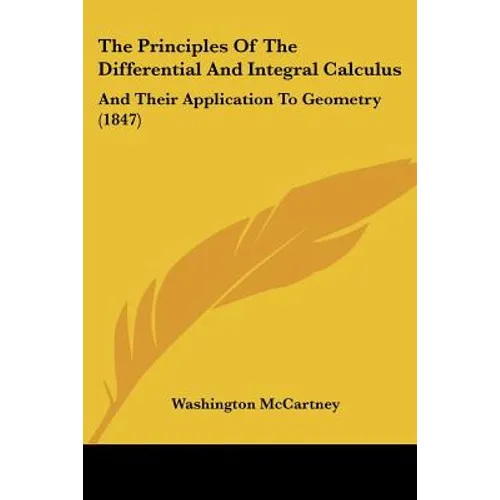The Principles Of The Differential And Integral Calculus: And Their Application To Geometry (1847)