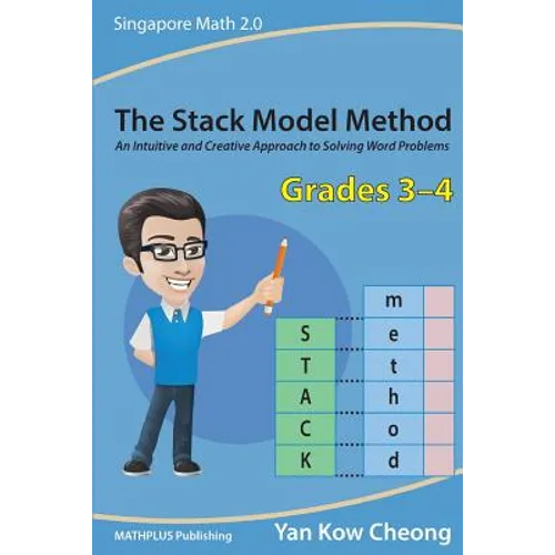 The Stack Model Method (Grades 3-4): An Intuitive and Creative Approach to Solving Word Problems