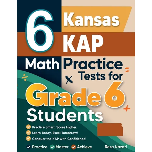 6 Kansas KAP Math Practice Tests for Grade 6 Students: A Complete Guide to Building Math Mastery and Excelling on the Kansas KAP Test