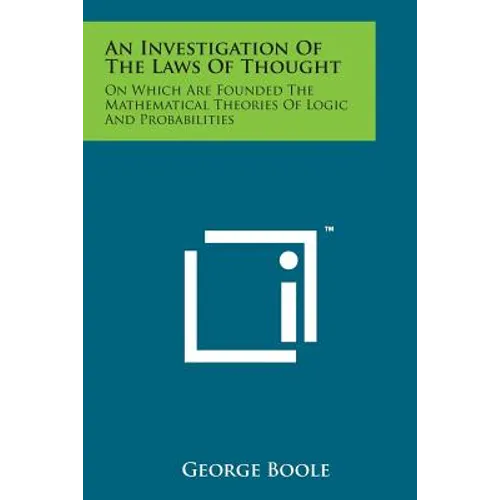 An Investigation of the Laws of Thought: On Which Are Founded the Mathematical Theories of Logic and Probabilities
