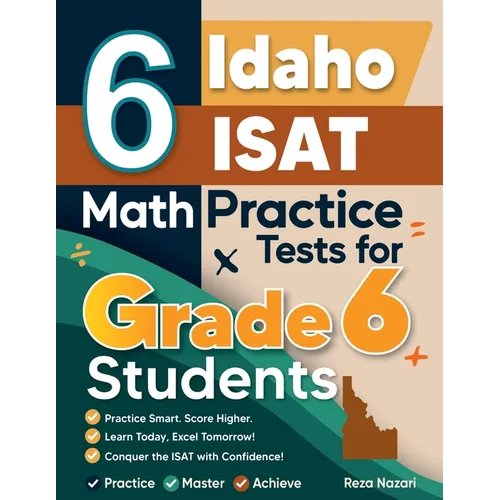 6 Idaho ISAT Math Practice Tests for Grade 6 Students: A Complete Guide to Building Math Mastery and Excelling on the Idaho ISAT Test