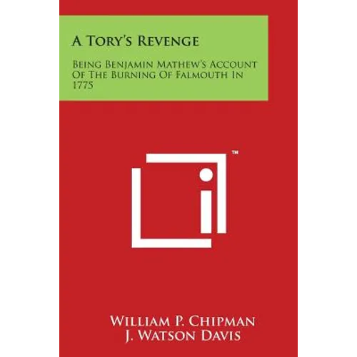 A Tory's Revenge: Being Benjamin Mathew's Account Of The Burning Of Falmouth In 1775