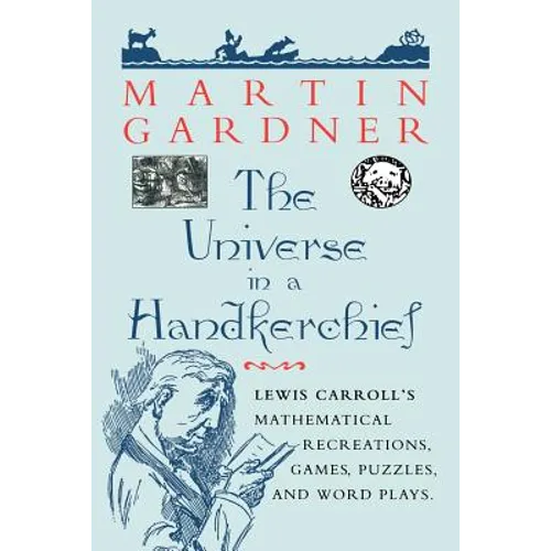 The Universe in a Handkerchief: Lewis Carroll's Mathematical Recreations, Games, Puzzles, and Word Plays