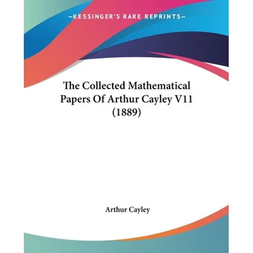 The Collected Mathematical Papers Of Arthur Cayley V11 (1889)