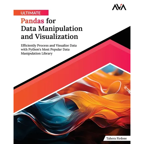 Ultimate Pandas for Data Manipulation and Visualization: Efficiently Process and Visualize Data with Python's Most Popular Data Manipulation Library (