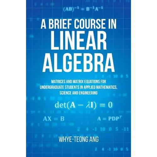 A Brief Course in Linear Algebra: Matrices and Matrix Equations for Undergraduate Students in Applied Mathematics, Science and Engineering