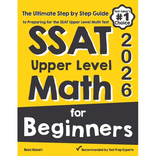 SSAT Upper Level Math for Beginners: The Ultimate Step by Step Guide to Preparing for the SSAT Upper Level Math Test