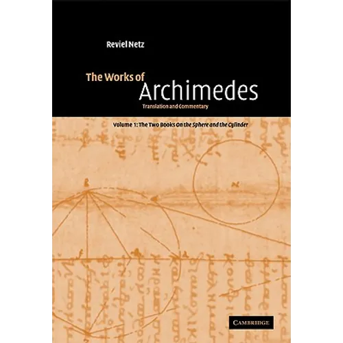 The Works of Archimedes: Volume 1, the Two Books on the Sphere and the Cylinder: Translation and Commentary