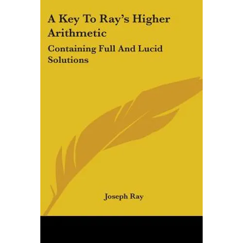A Key To Ray's Higher Arithmetic: Containing Full And Lucid Solutions