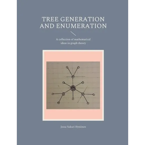 Tree generation and enumeration: A collection of mathematical ideas in graph theory