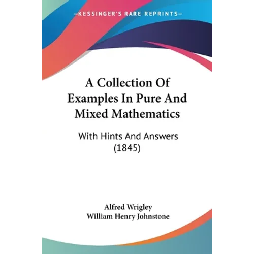 A Collection Of Examples In Pure And Mixed Mathematics: With Hints And Answers (1845)