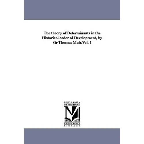 The theory of Determinants in the Historical order of Development, by Sir Thomas Muir.Vol. 1