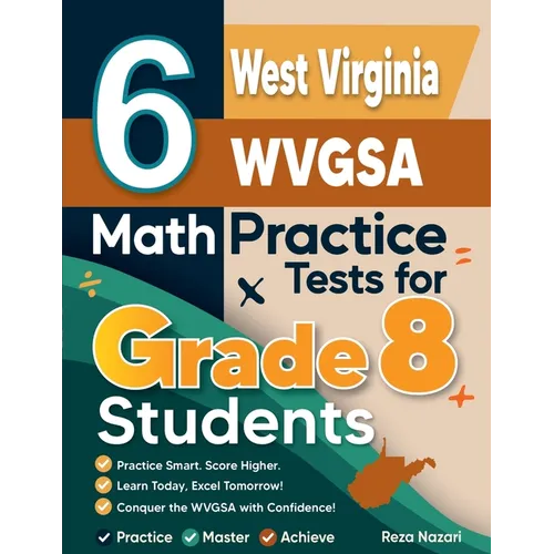 6 West Virginia WVGSA Math Practice Tests for Grade 8 Students: A Complete Guide to Building Math Mastery and Excelling on the West Virginia WVGSA Tes