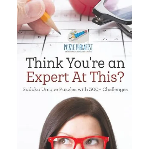 Think You're an Expert At This? Sudoku Unique Puzzles with 300+ Challenges