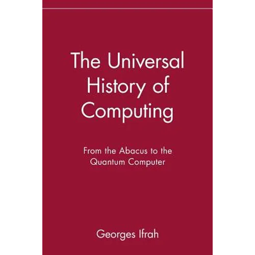 The Universal History of Computing: From the Abacus to the Quantum Computer