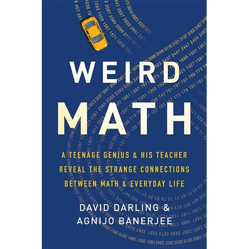 Weird Math: A Teenage Genius and His Teacher Reveal the Strange Connections Between Math and Everyday Life