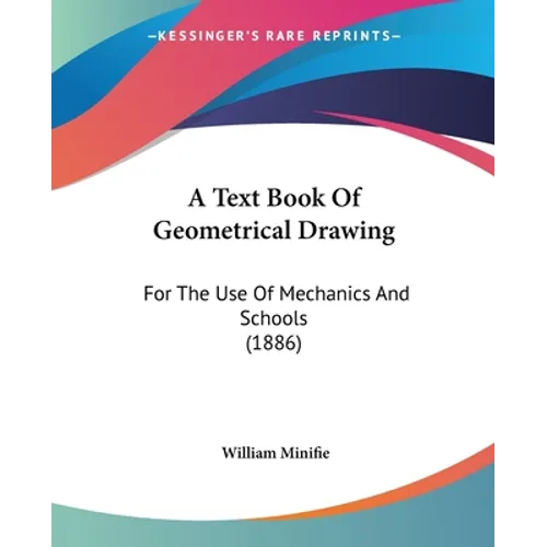 A Text Book Of Geometrical Drawing: For The Use Of Mechanics And Schools (1886)