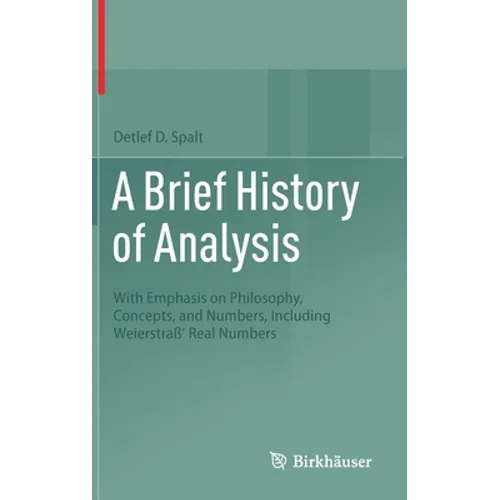A Brief History of Analysis: With Emphasis on Philosophy, Concepts, and Numbers, Including Weierstraß' Real Numbers