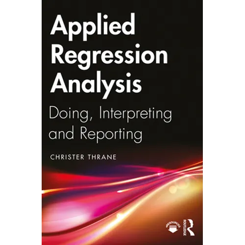 Applied Regression Analysis: Doing, Interpreting and Reporting