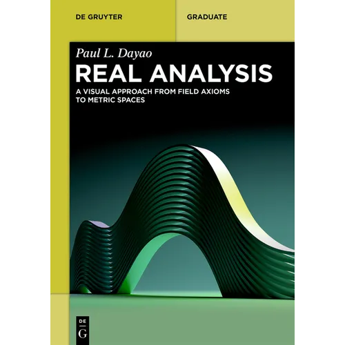 Real Analysis: A Visual Approach from Field Axioms to Metric Spaces