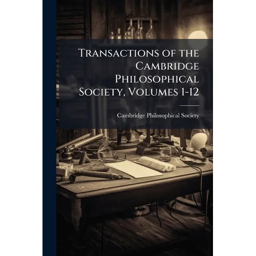 Transactions of the Cambridge Philosophical Society, Volumes 1-12
