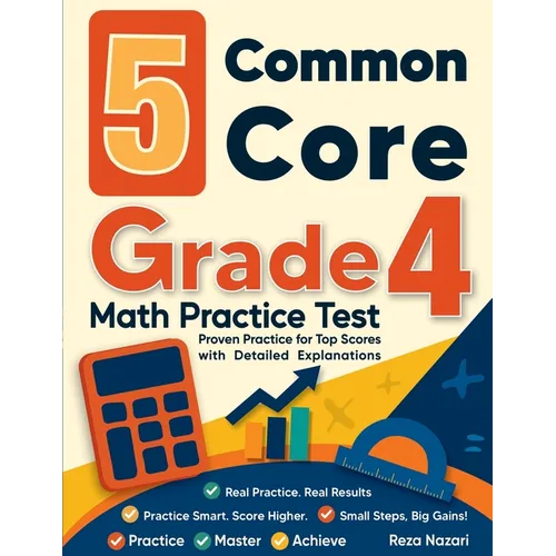 5 Common Core Grade 4 Math Practice Tests: Proven Practice for Top Scores with Detailed Explanations
