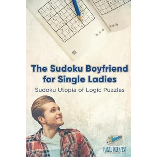 The Sudoku Boyfriend for Single Ladies Sudoku Utopia of Logic Puzzles