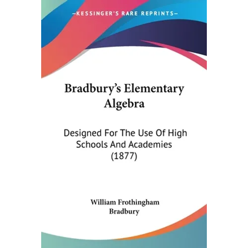 Bradbury's Elementary Algebra: Designed For The Use Of High Schools And Academies (1877)