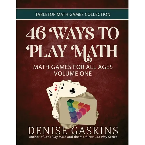 46 Ways to Play Math: Math Games for All Ages, Volume 1