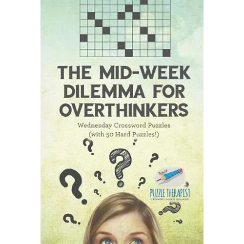 The Mid-Week Dilemma for Overthinkers Wednesday Crossword Puzzles (with 50 Hard Puzzles!)