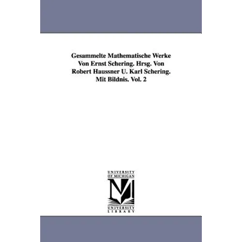 Gesammelte Mathematische Werke Von Ernst Schering. Hrsg. Von Robert Haussner U. Karl Schering. Mit Bildnis. Vol. 2